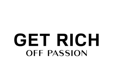 Get Rich Off Passion